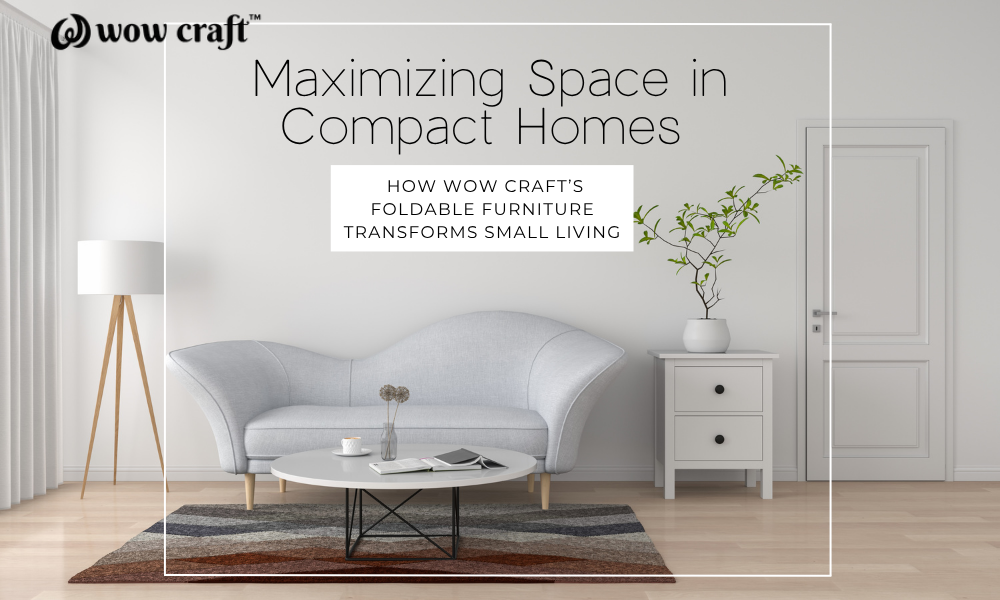 Maximizing Space in Compact Homes: How Wow Craft’s Foldable Furniture Transforms Small Living